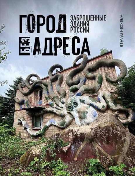 Обложка книги  «Город без адреса. Заброшенные здания России»