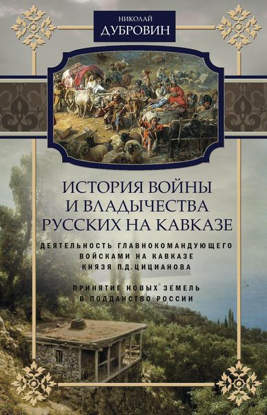 Обложка книги  «История войны и владычества русских на Кавказе. Деятельность главнокомандующего войсками на Кавказе П.Д. Цицианова. Принятие новых земель в подданство России. Том 4»