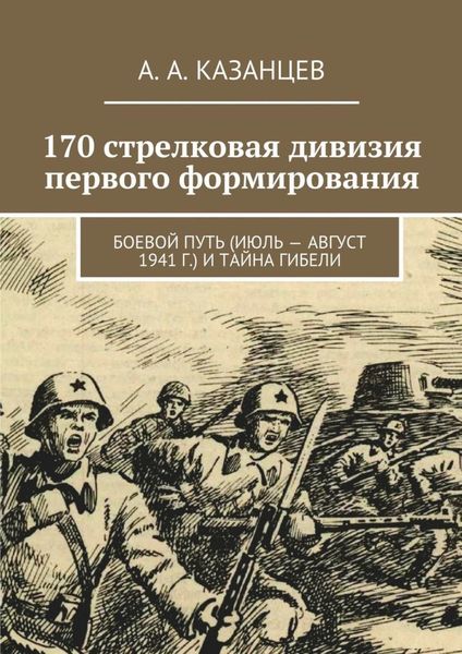 Обложка книги  «170 стрелковая дивизия первого формирования. Боевой путь (июль – август 1941 г.) и тайна гибели»