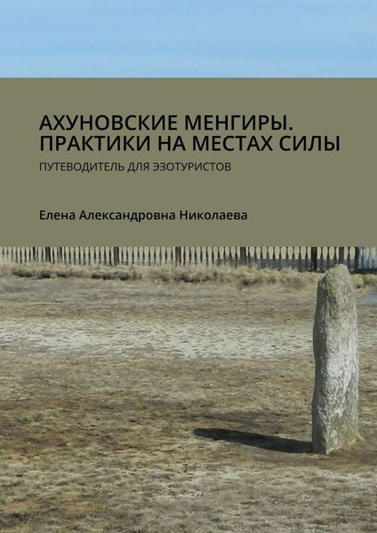 Обложка книги  «Ахуновские менгиры. Практики на местах силы. Путеводитель для эзотуристов»