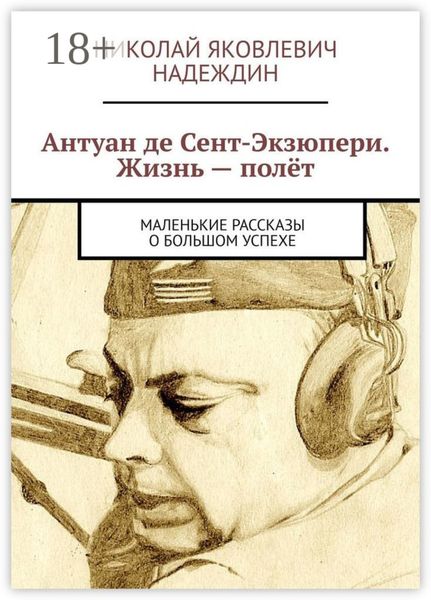 Обложка книги  «Антуан де Сент-Экзюпери. Жизнь – полёт. Маленькие рассказы о большом успехе»