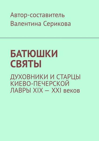 Обложка книги  «Батюшки святы. Духовники и старцы Киево-Печерской лавры ХIХ – ХХI веков»