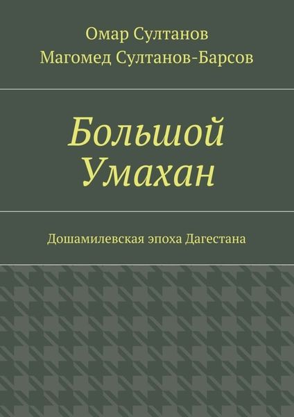 Обложка книги  «Большой Умахан. Дошамилевская эпоха Дагестана»