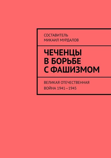 Обложка книги  «Чеченцы в борьбе с фашизмом. Великая Отечественная война 1941—1945»