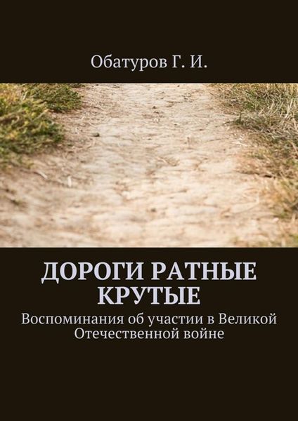 Обложка книги  «Дороги ратные крутые. Воспоминания об участии в Великой Отечественной войне»