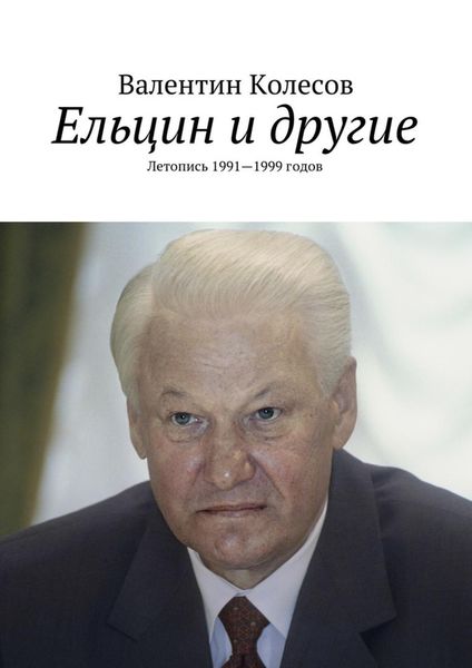 Обложка книги  «Ельцин и другие. Летопись 1991—1999 годов»