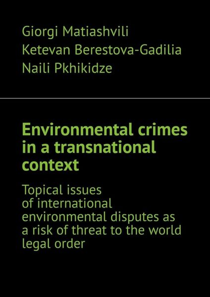 Обложка книги  «Environmental crimes in a transnational context. Topical issues of international environmental disputes as a risk of threat to the world legal order»