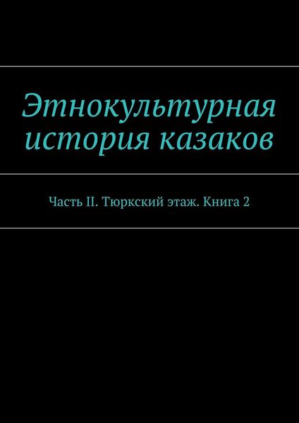 Обложка книги  «Этнокультурная история казаков. Часть II. Тюркский этаж. Книга 2»