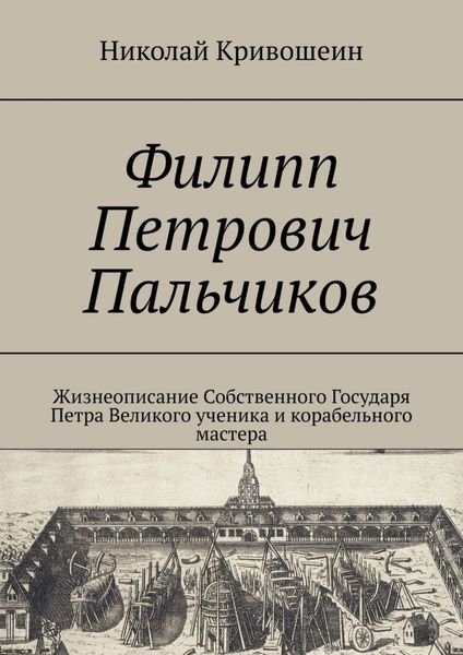 Обложка книги  «Филипп Петрович Пальчиков. Жизнеописание собственного государя Петра Великого ученика и корабельного мастера»