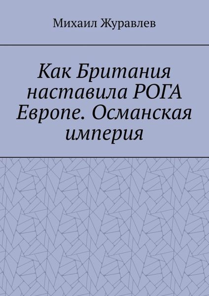 Обложка книги  «Как Британия наставила РОГА Европе. Османская империя»