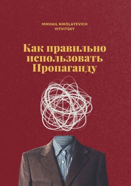 Обложка книги  «Как правильно использовать пропаганду»