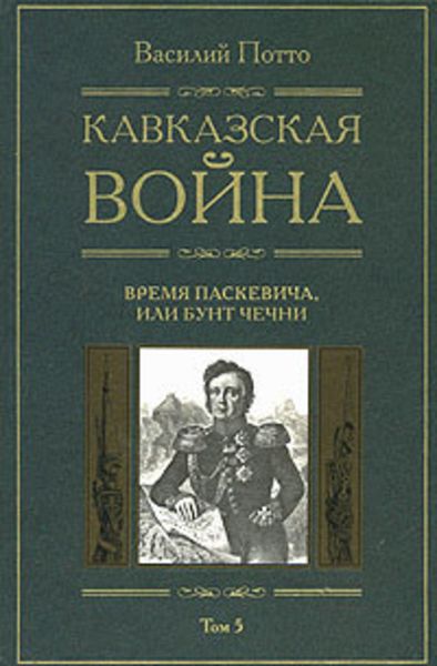 Обложка книги  «Кавказская война. Том 5. Время Паскевича, или Бунт Чечни»