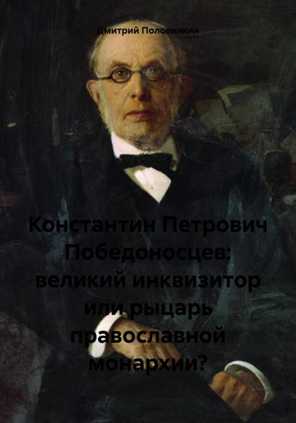 Обложка книги  «Константин Петрович Победоносцев: великий инквизитор или рыцарь православной монархии?»