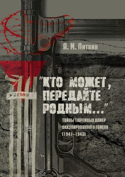 Обложка книги  ««Кто может, передайте родным…» Тайны тюремных камер оккупированного Гомеля (1941–1943)»