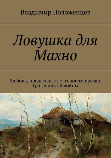 Обложка книги  «Ловушка для Махно. Любовь, предательство, героизм времен Гражданской войны»