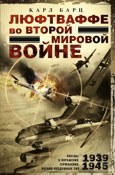 Обложка книги  «Люфтваффе во Второй мировой войне. Победы и поражения германских военно-воздушных сил. 1939–1945 гг.»