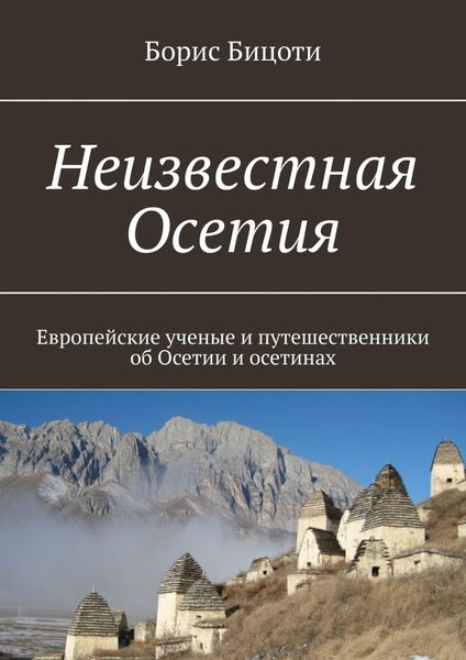 Обложка книги  «Неизвестная Осетия. Европейские ученые и путешественники об Осетии и осетинах»