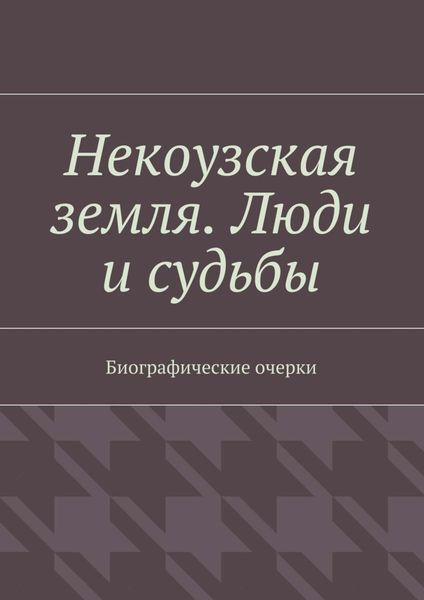 Обложка книги  «Некоузская земля. Люди и судьбы. Биографические очерки»