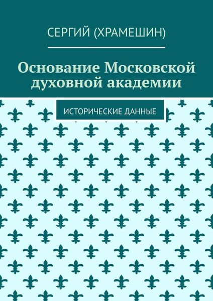 Обложка книги  «Основание Московской духовной академии. Исторические данные»