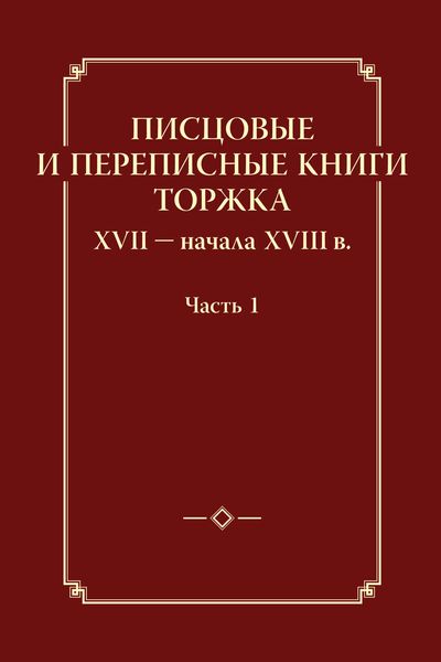 Обложка книги  «Писцовые и переписные книги Торжка XVII – начала XVIII в. Часть 1»