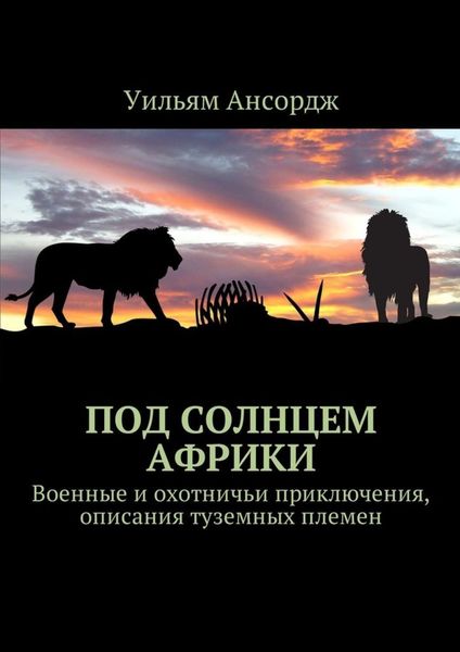 Обложка книги  «Под солнцем Африки. Военные и охотничьи приключения, описания туземных племен»