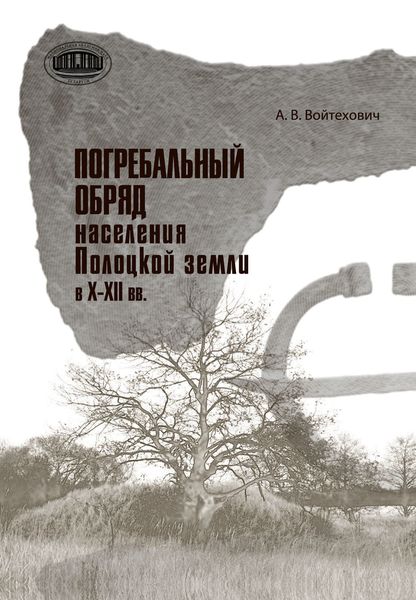 Обложка книги  «Погребальный обряд населения Полоцкой земли в Х–ХІІ вв.»