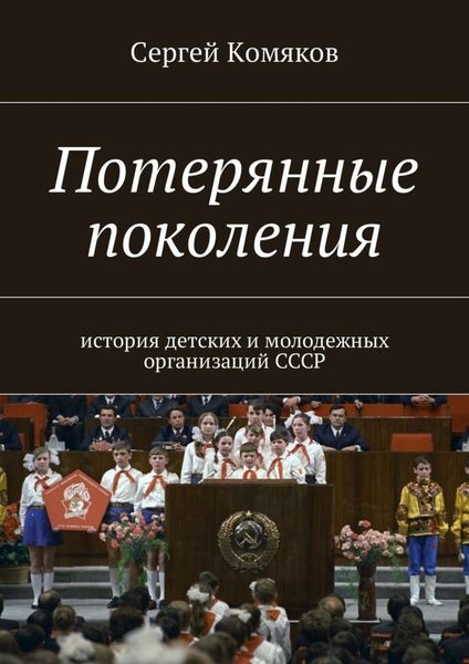 Обложка книги  «Потерянные поколения. История детских и молодежных организаций СССР»