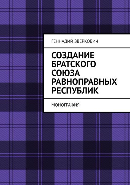 Обложка книги  «Создание братского союза равноправных республик. Монография»