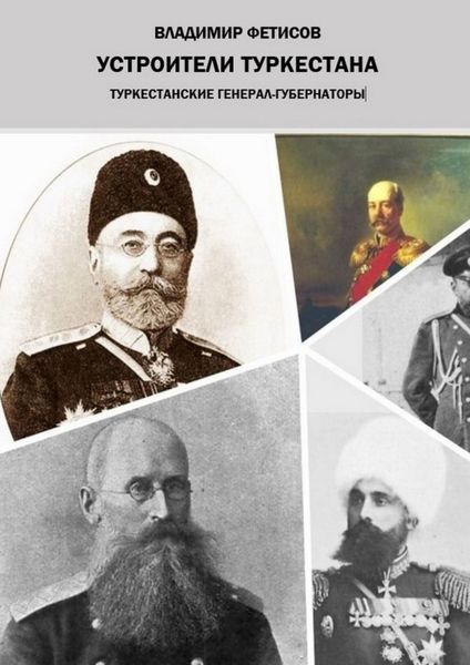 Обложка книги  «Устроители Туркестана. Туркестанские генерал-губернаторы»