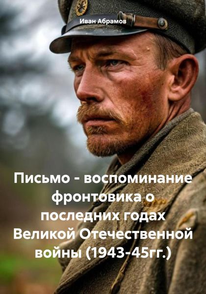 Обложка книги  «Письмо – воспоминание фронтовика о последних годах Великой Отечественной войны (1943-45гг.)»