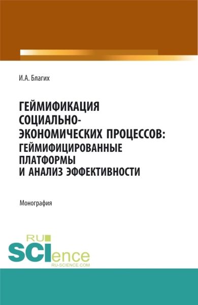 Обложка книги «Геймификация социально- экономических процессов: геймифицированные платформы и анализ эффективности. (Аспирантура, Бакалавриат, Магистратура, Специалитет). Монография.»