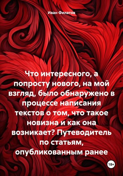 Обложка книги  «Что интересного, а попросту нового, на мой взгляд, было обнаружено в процессе написания текстов о том, что такое новизна и как она возникает? Путеводитель по статьям, опубликованным ранее»