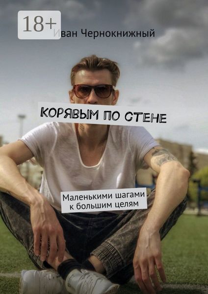 Обложка книги  «Корявым по стене. Маленькими шагами к большим целям»