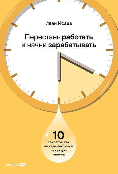 Обложка книги «Перестань работать и начни зарабатывать: 10 секретов, как выжать максимум из каждой минуты»