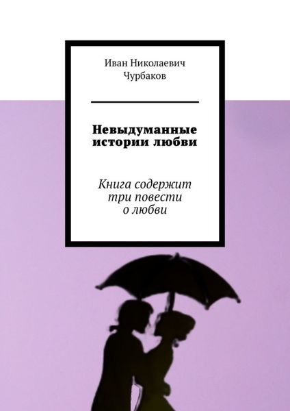 Обложка книги «Невыдуманные истории любви. Книга содержит три повести о любви»
