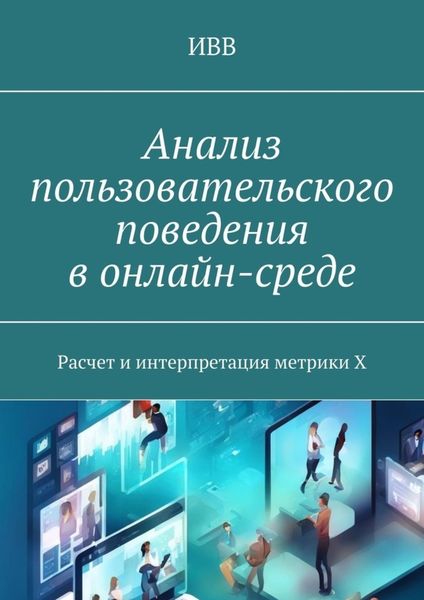 Обложка книги  «Анализ пользовательского поведения в онлайн-среде. Расчет и интерпретация метрики X»