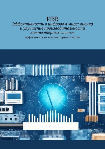 Обложка книги  «Эффективность в цифровом мире: оценка и улучшение производительности компьютерных систем. Эффективности компьютерных систем»