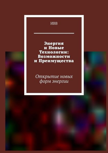 Обложка книги  «Энергия и новые технологии: возможности и преимущества. Открытие новых форм энергии»