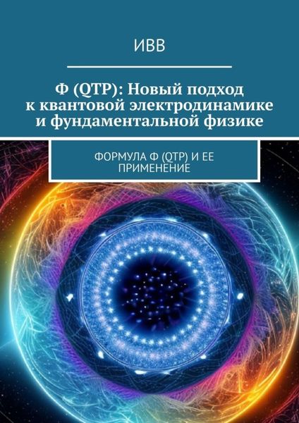 Обложка книги  «Ф (QTP): Новый подход к квантовой электродинамике и фундаментальной физике. Формула Ф (QTP) и ее применение»