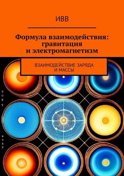 Обложка книги  «Формула взаимодействия: гравитация и электромагнетизм. Взаимодействие заряда и массы»