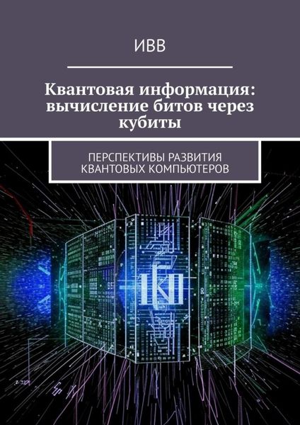Обложка книги  «Квантовая информация: вычисление битов через кубиты. Перспективы развития квантовых компьютеров»