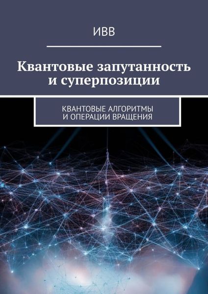 Обложка книги  «Квантовые запутанность и суперпозиции. Квантовые алгоритмы и операции вращения»
