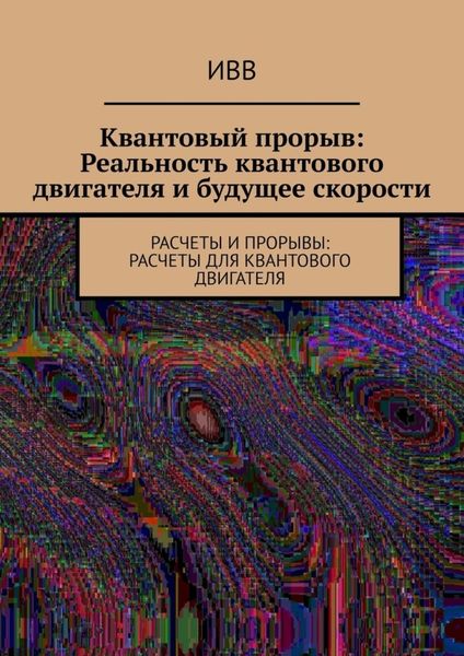 Обложка книги «Квантовый прорыв: Реальность квантового двигателя и будущее скорости. Расчеты и прорывы: расчеты для квантового двигателя»