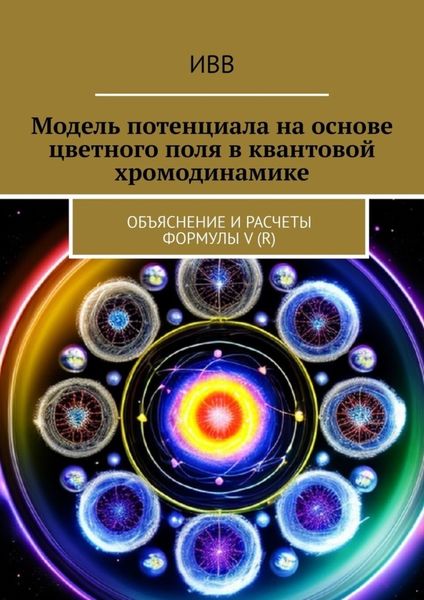 Обложка книги  «Модель потенциала на основе цветного поля в квантовой хромодинамике. Объяснение и расчеты формулы V (r)»