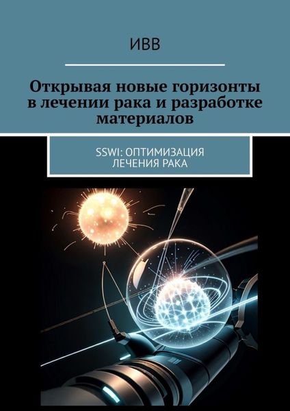 Обложка книги  «Открывая новые горизонты в лечении рака и разработке материалов. SSWI: Оптимизация лечения рака»