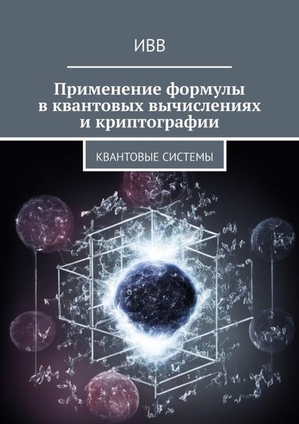 Обложка книги  «Применение формулы в квантовых вычислениях и криптографии. Квантовые системы»
