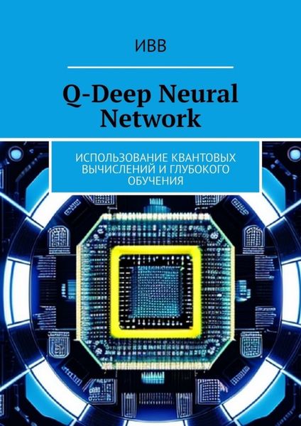 Обложка книги  «Q-Deep Neural Network. Использование квантовых вычислений и глубокого обучения»