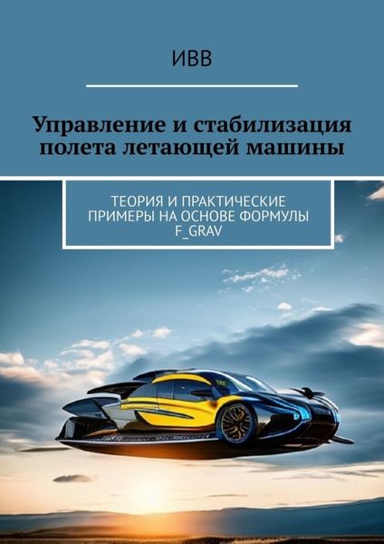 Обложка книги  «Управление и стабилизация полета летающей машины. Теория и практические примеры на основе формулы F_grav»