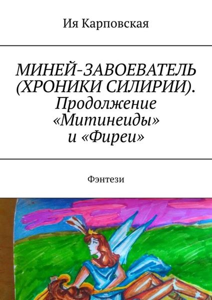 Обложка книги  «МИНЕЙ-ЗАВОЕВАТЕЛЬ (ХРОНИКИ СИЛИРИИ). Продолжение «Митинеиды» и «Фиреи». Фэнтези»
