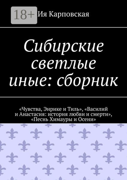 Обложка книги  «Сибирские светлые иные: сборник. «Чувства, Энрике и Тиль», «Василий и Анастасия: история любви и смерти», «Песнь Химауры и Осени»»